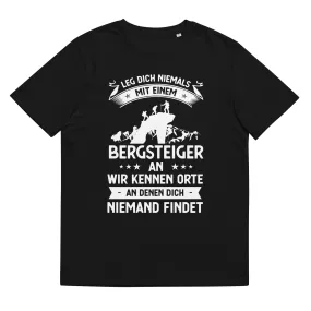 Leg Dich Niemals Mit Einem Bergsteiger An Wir Kennen Orte An Denen Dich Niemand Findet - Unisex Organic Cotton T-Shirt |