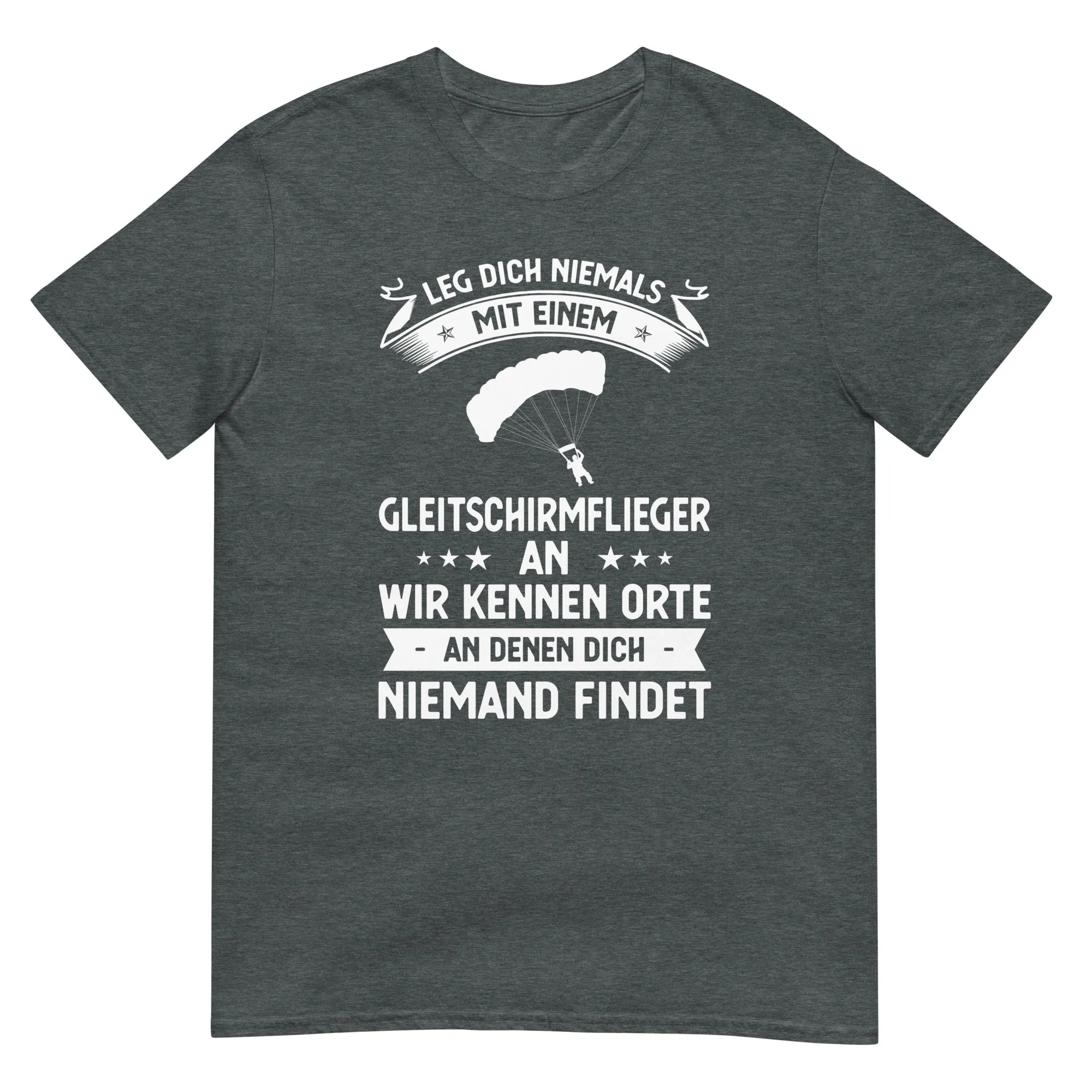 Leg Dich Niemals Mit Einem Gleitschirmflieger An Wir Kennen Orte An Denen Dich Niemand Findet - Unisex Basic Softstyle T-Shirt |